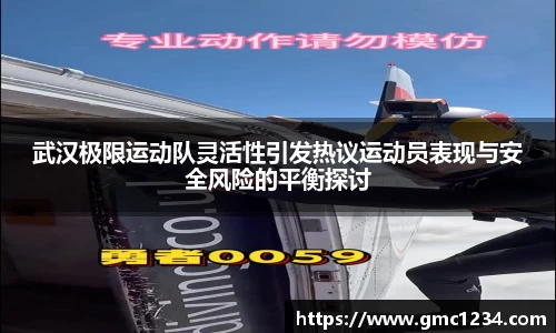 武汉极限运动队灵活性引发热议运动员表现与安全风险的平衡探讨