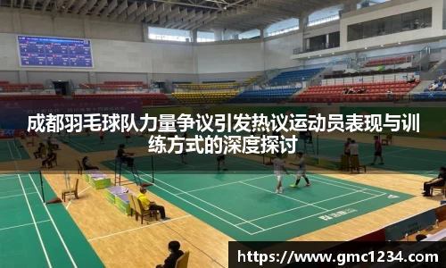 成都羽毛球队力量争议引发热议运动员表现与训练方式的深度探讨
