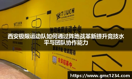 西安极限运动队如何通过阵地战革新提升竞技水平与团队协作能力