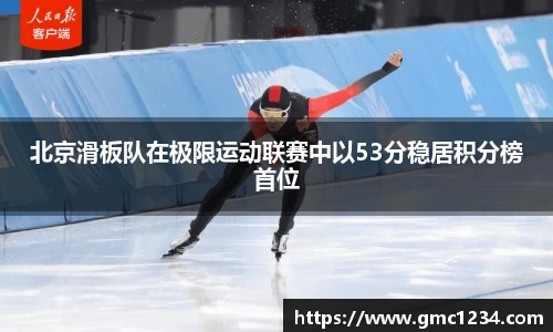 北京滑板队在极限运动联赛中以53分稳居积分榜首位
